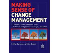 Making Sense of Change Management: A Complete Guide to the Models Tools and Techniques of Organizational Change