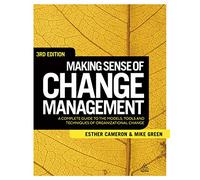Making Sense of Change Management: A Complete Guide to the Models Tools and Techniques of Organizational Change