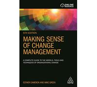 Making Sense of Change Management: A Complete Guide to the Models, Tools and Techniques of Organizational Change