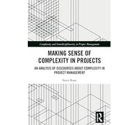Making Sense of Complexity in Projects: An Analysis of Discourses about Complexity in Project Management (Complexity and Interdisciplinarity in Project Management)