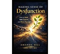 Making Sense of Dysfunction: How to Heal, Take Control, and Move Forward