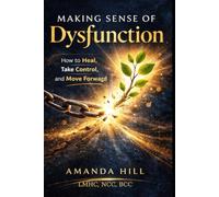 Making Sense of Dysfunction: How to Heal, Take Control, and Move Forward