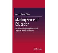 Making Sense of Education: Fifteen Contemporary Educational Theorists in their own Words: 0 (Springerbriefs in Education)