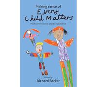 Making Sense of Every Child Matters: Multi-professional Practice Guidance