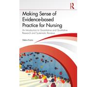 Making Sense of Evidence-based Practice for Nursing : An Introduction to Quantitative and Qualitative Research and Systematic Reviews