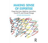 Making Sense of Expertise: Cases from Law, Medicine, Journalism, Covid-19, and Climate Change