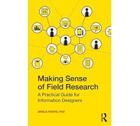 Making Sense of Field Research: A Practical Guide for Information Designers