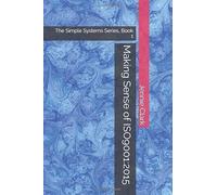 Making Sense of ISO9001:2015: The Simple Systems Series, Book 1
