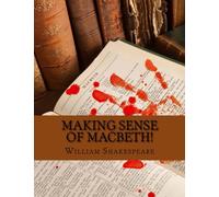 Making Sense of Macbeth!: A Students Guide to Shakespeare's Play (Includes Study Guide, Biography, and Modern Retelling)