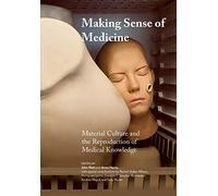 Making Sense of Medicine : Material Culture and the Reproduction of Medical Knowledge