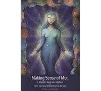 Making Sense of Men: A Woman's Guide a Lifetime of Love, Care and Attention from All Men