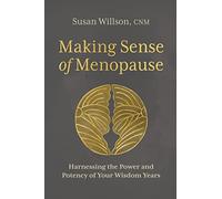 Making Sense of Menopause: Harnessing the Power and Potency of Your Wisdom Years