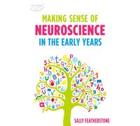 Making Sense of Neuroscience in the Early Years : A valuable tool for Early Years practitioners to better understand the link between brain development and learning