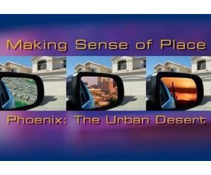 Making Sense of Place -Phoenix: The Urban Desert