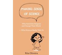 Making Sense of Science: Why Scientists Disagree and Change Their Minds - What Science Really Tells Us