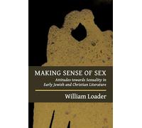 Making Sense of Sex: Attitudes towards Sexuality in Early Jewish and Christian Literature (Attitudes to Sex in Early Jewish and Christian Literature)