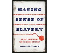Making Sense of Slavery: America’s Long Reckoning, from the Founding Era to Today