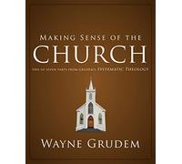 Making Sense of the Church: One of Seven Parts from Grudem's Systematic Theology
