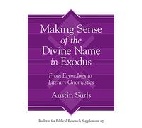 Making Sense of the Divine Name in the Book of Exodus: From Etymology to Literary Onomastics: 17 (Bulletin for Biblical Research Supplement)