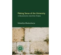 Making Sense of the University : A Manifesto for our Times
