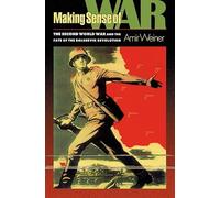 Making Sense of War: The Second World War and the Fate of the Bolshevik Revolution