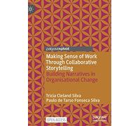 Making Sense of Work Through Collaborative Storytelling: Building Narratives in Organisational Change