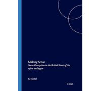 Making Sense: Sense Perception in the British Novel of the 1980s and 1990s: 81 (Internationale Forschungen zur Allgemeinen und Vergleichenden Literaturwissenschaft, 81)
