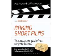 Making Short Films, Third Edition : The Complete Guide from Script to Screen