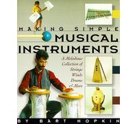 Making Simple Musical Instruments: A Melodious Collection of String, Winds, Drums and More