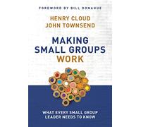 Making Small Groups Work: What Every Small Group Leader Needs to Know