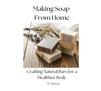 Making Soap from Home: Crafting Natural Bars for a Healthier Body