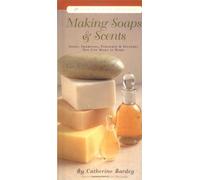 Making Soaps & Scents: Perfumes, Soaps, Splashes & Shampoos That You Can Make at Home (Life's Little Luxuries)