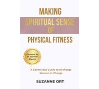 Making Spiritual Sense of Physical Fitness: A Seven Step Guide to Recharge Women in Charge