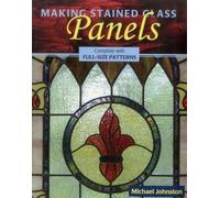 Making Stained Glass Panels: Complete with Full-Size Patterns