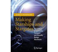 Making Starships and Stargates: The Science of Interstellar Transport and Absurdly Benign Wormholes (Springer Praxis Books)