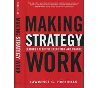 Making Strategy Work: Leading Effective Execution and Change