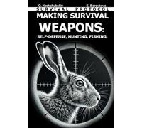 Making Survival Weapons: Self-Defense, Hunting, Fishing. Survival Protocol. ([EN] Real Survival Manual)