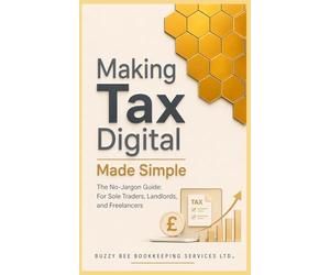 Making Tax Digital Made Simple: The No-Jargon Guide for Sole Traders, Landlords and Freelancers (The Everday MTD guide Series)