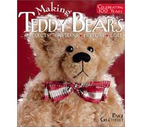 Making Teddy Bears: Celebrating 100 Years - Projects, Patterns, History, Lore