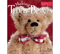 Making Teddy Bears: Celebrating 100 Years: Projects, Patterns, History, Lore