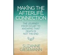 Making the Afterlife Connection: The Journey from Doubt to Knowing That Death Is Not the End