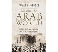 Making the Arab World: Nasser, Qutb, and the Clash That Shaped the Middle East