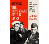 Making the Best Years of Our Lives : The Hollywood Classic That Inspired a Nation