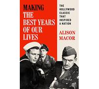 Making The Best Years of Our Lives: The Hollywood Classic That Inspired a Nation (The William & Bettye Nowlin Series in Art, History, and Culture of the Western Hemisphere)