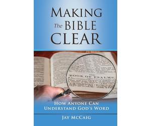 Making The Bible Clear: How Anyone Can Understand God's Word