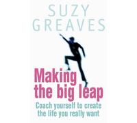 Making the Big Leap: Coach Yourself to Create the Life You Really Want