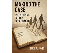 Making The Case: Intentional Father Engagement