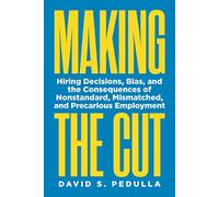 Making the Cut: Hiring Decisions, Bias, and the Consequences of Nonstandard, Mismatched, and Precarious Employment