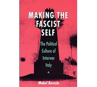 Making the Fascist Self: The Political Culture of Interwar Italy (The Wilder House Series in Politics, History and Culture)
