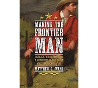 Making the Frontier Man: Violence, White Manhood, and Authority in the Early Western Backcountry (Regional)